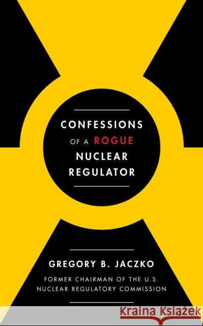 Confessions of a Rogue Nuclear Regulator Jaczko, Gregory B. 9781982115326 Simon & Schuster - książka