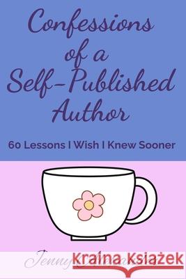 Confessions of a Self-Published Author: 60 Lessons I Wish I Knew Sooner Jenny Alexander 9781069271457 Jenny Alexander Publishing - książka