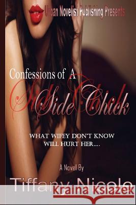 Confessions of A Side Chick: What wifey don't know will hurt her Tiffany Nicole 9781540645302 Createspace Independent Publishing Platform - książka