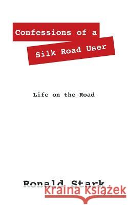 Confessions of a Silk Road User: Life on the Road Stark, Ronald Null 9780578123882 Joshua Britt - książka