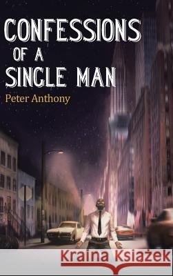 Confessions of a Single Man Peter Anthony 9781504982887 Authorhouse - książka