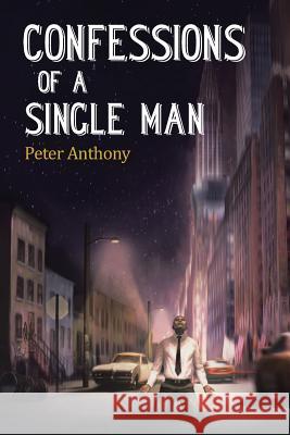 Confessions of a Single Man Peter Anthony 9781504982900 Authorhouse - książka