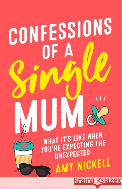 Confessions of a Single Mum: What It's Like When You're Expecting The Unexpected Amy Nickell 9781472257895 Headline Publishing Group - książka