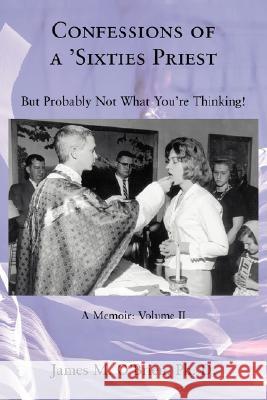 Confessions of a 'Sixties Priest: But Probably Not What You're Thinking! O'Brien, James M. 9780595496150 iUniverse - książka