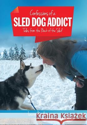 Confessions of a Sled Dog Addict: Tales from the Back of the Sled Laurie Niedermayer 9781460270721 FriesenPress - książka