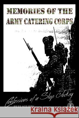 Confessions of a Slop Jockey: Memories of the Army Catering Corps Pete Stubbs 9781519790989 Createspace Independent Publishing Platform - książka