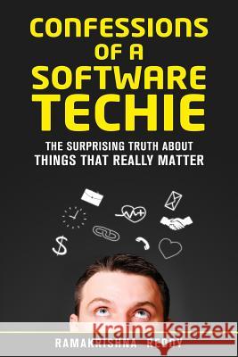 Confessions of a Software Techie: The Surprising Truth about Things that Really Matter Reddy, Ramakrishna 9781732212756 Ramakrishna Reddy - książka