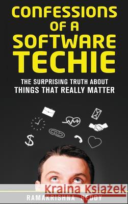 Confessions of a Software Techie: The Surprising Truth about Things that Really Matter Ramakrishna Reddy 9781732212763 Ramakrishna Reddy - książka
