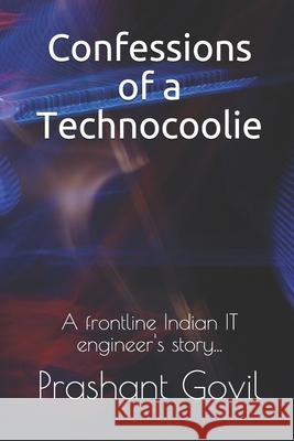 Confessions of a Technocoolie: A frontline Indian IT engineer's story... Govil, Prashant 9781718124813 Independently Published - książka