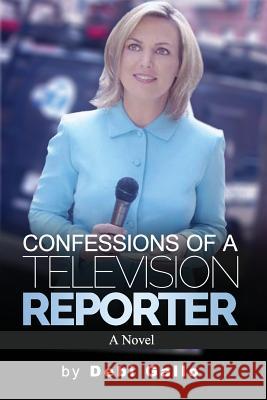 Confessions of a Television Reporter Debi Gallo 9781983102813 Independently Published - książka