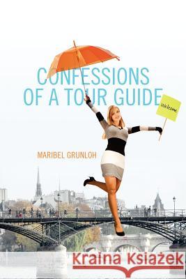 Confessions of a Tour Guide Maribel Grunloh 9781432754006 Outskirts Press - książka