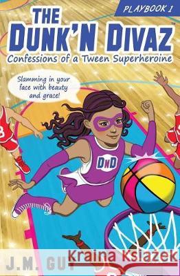 Confessions of a Tween Superheroine: The Dunk'N Divaz Series (PlayBook 1) Montgomery, Jay 9780692884287 J.M. Guy Creates - książka