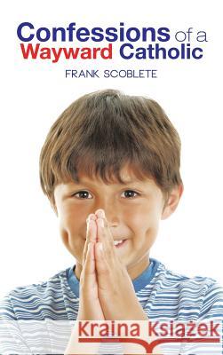 Confessions of a Wayward Catholic Frank Scoblete 9781491824276 Authorhouse - książka