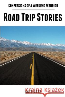 Confessions of a Weekend Warrior: Road Trip Stories Matt Artz 9781304164742 Lulu.com - książka