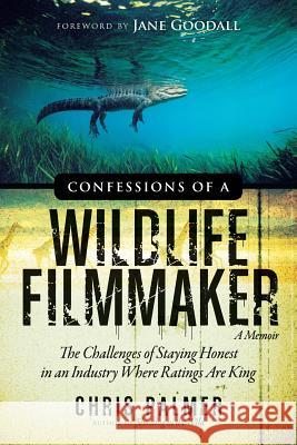 Confessions of a Wildlife Filmmaker: The Challenges of Staying Honest in an Industry Where Ratings Are King Chris Palmer 9781938954054 Bluefield Publishing - książka