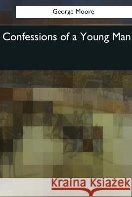 Confessions of a Young Man George Moore 9781544078465 Createspace Independent Publishing Platform - książka