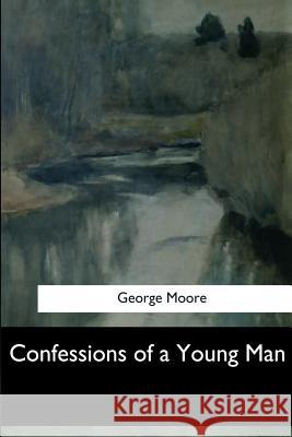 Confessions of a Young Man George Moore 9781546903864 Createspace Independent Publishing Platform - książka