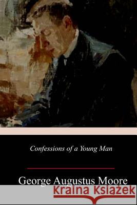 Confessions of a Young Man George Augustus Moore 9781985261952 Createspace Independent Publishing Platform - książka