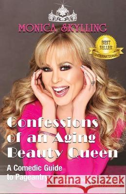 Confessions of an Aging Beauty Queen: A Comedic Guide to Pageantry Monica Skylling Joann F. Fakhouri Cheryl a. Lentz 9781732938250 Lentz Leadership Institute LLC - książka