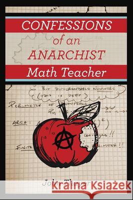 Confessions of an Anarchist Math Teacher John Thayer 9781483430454 Lulu Publishing Services - książka