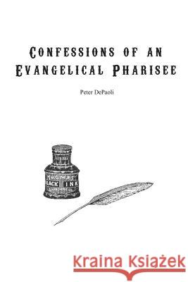 Confessions of an Evangelical Pharisee Peter Depaoli 9781482361391 Createspace - książka