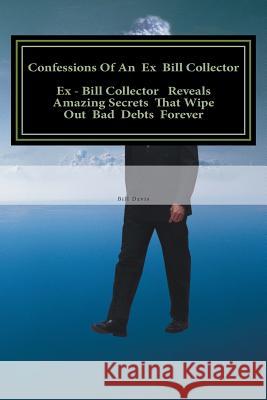 Confessions Of An Ex Bill Collector: Fix Your Credit Report And Stop Bill Collectors From Calling Davis, Bill 9781466371316 Createspace - książka