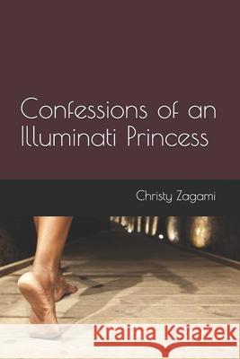 Confessions of an Illuminati Princess Christy Zagami, Leo Lyon Zagami 9781548528850 Createspace Independent Publishing Platform - książka