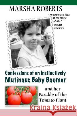 Confessions of an Instinctively Mutinous Baby Boomer: and her Parable of the Tomato Plant Roberts, Marsha 9781470181840 Createspace - książka