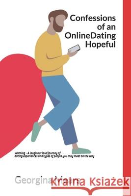 Confessions of an Online Dating Hopeful: Warning - A laugh out loud journey of dating experiences and types of people you may meet on the way Georgina Mears 9781919390901 Georgina Mears - książka
