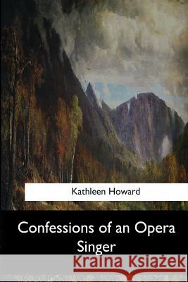 Confessions of an Opera Singer Kathleen Howard 9781546903918 Createspace Independent Publishing Platform - książka