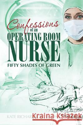 Confessions of an Operating Room Nurse: Fifty Shades of Green Kate Richardson 9781481139519 Createspace - książka