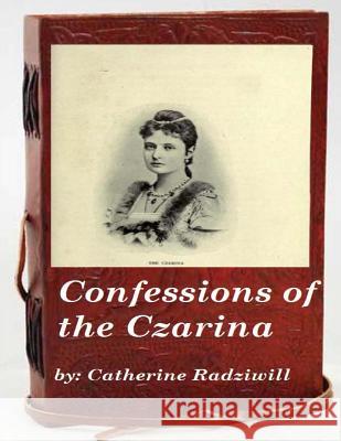 Confessions of the Czarina Catherine Radziwill 9781522706267 Createspace Independent Publishing Platform - książka