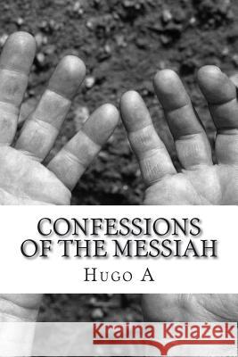 Confessions of the Messiah Hugo A 9781986131889 Createspace Independent Publishing Platform - książka