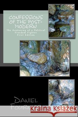 Confessions of the Post-Modern: The Political Awakening of a Freedom Fighter MR Daniel Fournier MR Eric Landry 9781494994709 Createspace - książka