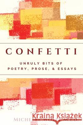 Confetti: Unruly Bits of Poetry, Prose, and Essays Michelle Wolf 9781091209732 Independently Published - książka