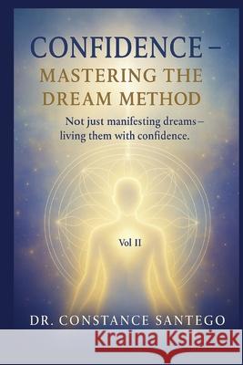 Confidence - Mastering The Dream Method Constance Santego 9781997907084 Maximillian Enterprises Inc. - książka
