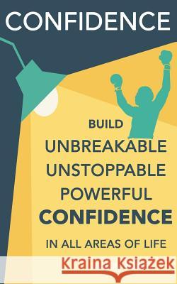 Confidence: Build Unbreakable, Unstoppable, Powerful Confidence: Boost Your Self-Confidence Justin Albert 9781502896308 Createspace - książka