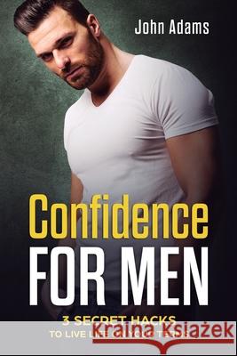 Confidence for Men: 3 Secret Hacks to Live Life on Your Terms John Adams 9781951999193 Self Improvement by John Adams - książka