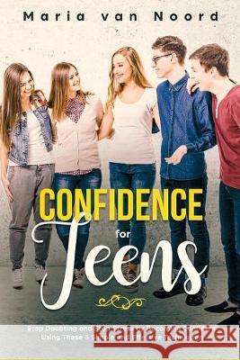 Confidence for Teens: Stop Doubting and Stop Stress by Becoming Confident Using These 3 Simple and Effective Techniques Maria Van Noord 9781951999209 Help Yourself by Maria Van Noord - książka