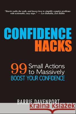 Confidence Hacks: 99 Small Actions to Massively Boost Your Confidence Barrie Davenport 9781502995933 Createspace - książka