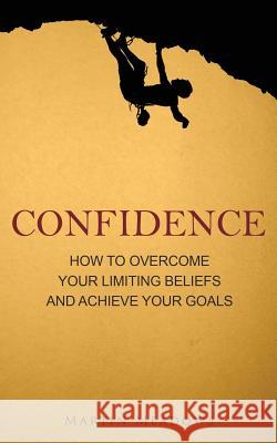 Confidence: How to Overcome Your Limiting Beliefs and Achieve Your Goals Martin Meadows 9781511613941 Createspace - książka