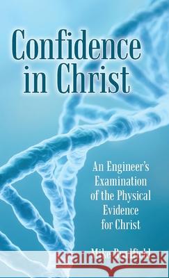 Confidence in Christ: An Engineer's Examination of the Physical Evidence for Christ Mike Bradfield 9781973626800 WestBow Press - książka