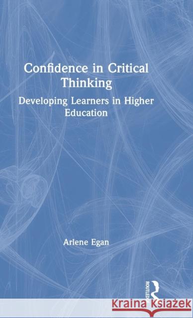 Confidence in Critical Thinking: Developing Learners in Higher Education Arlene Egan 9781138060326 Routledge - książka