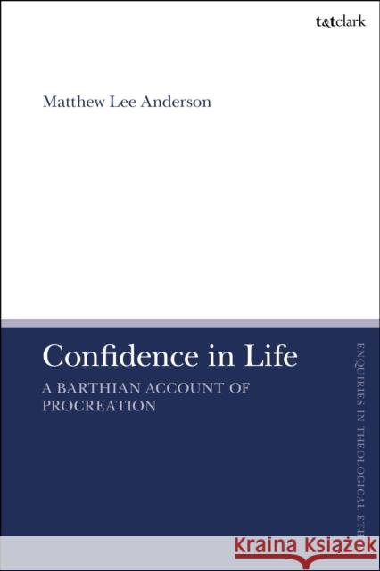 Confidence in Life: A Barthian Account of Procreation Matthew Lee Anderson Brian Brock Susan F. Parsons 9780567710680 T&T Clark - książka
