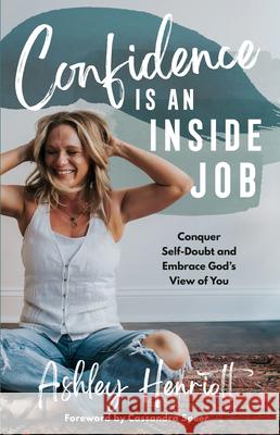 Confidence Is an Inside Job: Conquer Self-Doubt and Embrace God's View of You Ashley Henriott 9780593601013 Waterbrook Press - książka