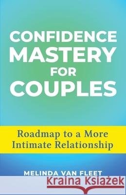 Confidence Mastery for Couples- Roadmap to a More Intimate Relationship Melinda Va 9781736591703 Thriving Communication Press - książka