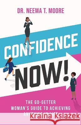 Confidence Now!: The Go-Getter Woman's Guide to Achieving Anything in Life Dr Neema Moore   9781644845745 Purposely Created Publishing Group - książka