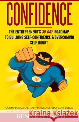Confidence: The Entrepreneur's 30-Day Roadmap to Building Self Confidence & Overcoming Self-Doubt Ben Gothard Caitlin Brimer 9780997812411 Ben Gothard - książka