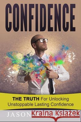 Confidence: The Truth for unlocking unstoppable lasting Confidence Williams, Jason 9781533562036 Createspace Independent Publishing Platform - książka
