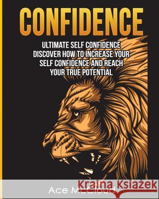 Confidence: Ultimate Self Confidence: Discover How To Increase Your Self Confidence And Reach Your True Potential McCloud, Ace 9781640481398 Pro Mastery Publishing - książka